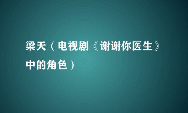 梁天（电视剧《谢谢你医生》中的角色）