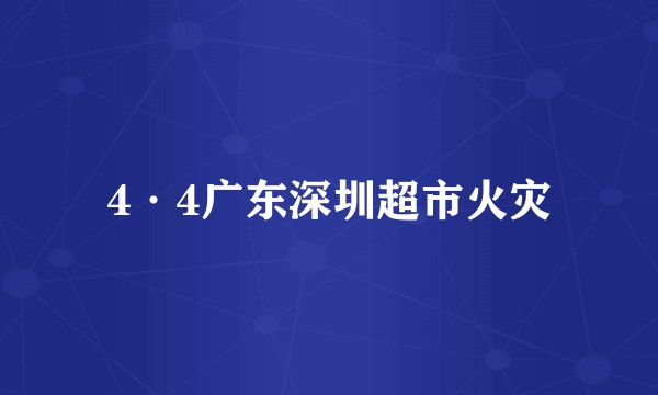 4·4广东深圳超市火灾