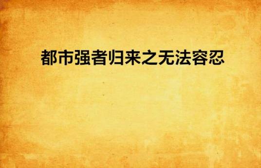 都市强者归来之无法容忍