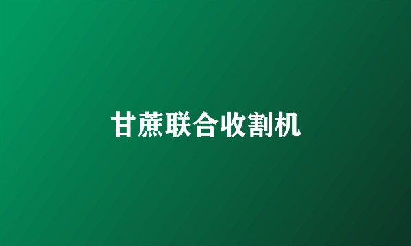 甘蔗联合收割机