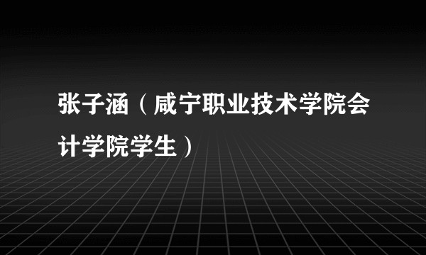 张子涵（咸宁职业技术学院会计学院学生）