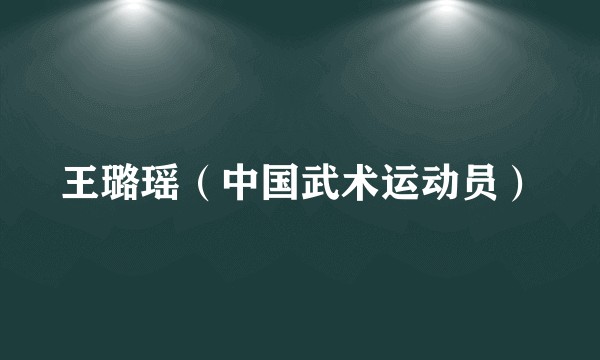 王璐瑶（中国武术运动员）