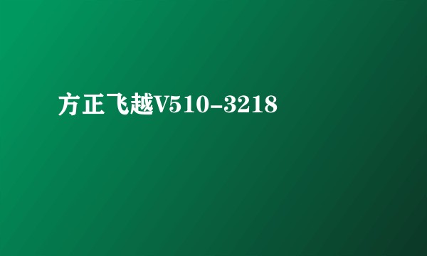 方正飞越V510-3218