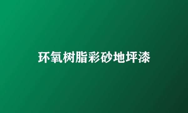 环氧树脂彩砂地坪漆