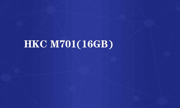 HKC M701(16GB)