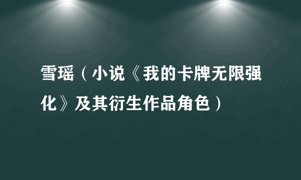 雪瑶（小说《我的卡牌无限强化》及其衍生作品角色）