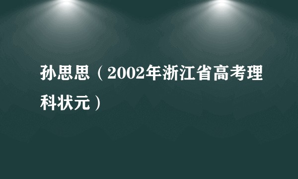 孙思思(2002年浙江省高考理科状元)
