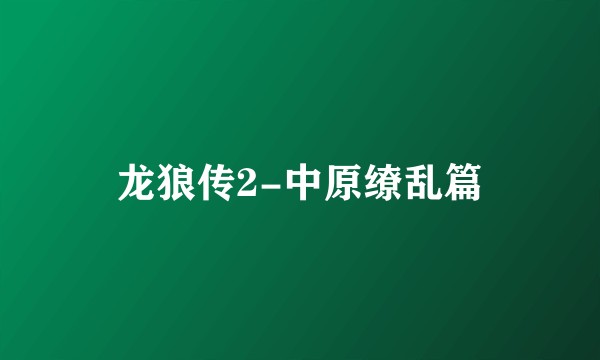 龙狼传2-中原缭乱篇