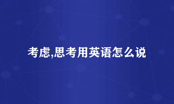 考虑,思考用英语怎么说