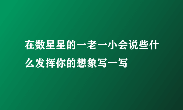 在数星星的一老一小会说些什么发挥你的想象写一写