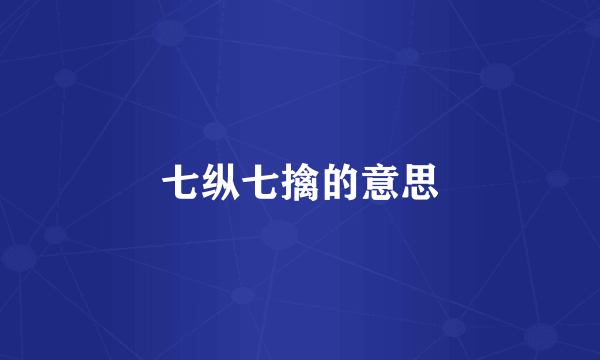 七纵七擒的意思