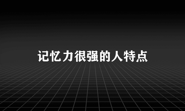 记忆力很强的人特点