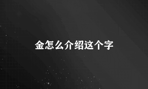 金怎么介绍这个字