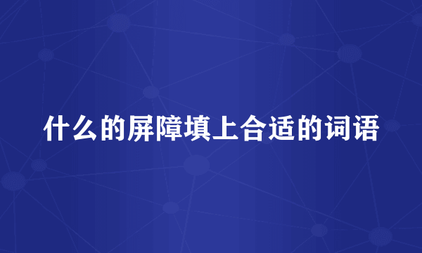 什么的屏障填上合适的词语