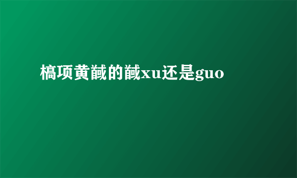 槁项黄馘的馘xu还是guo