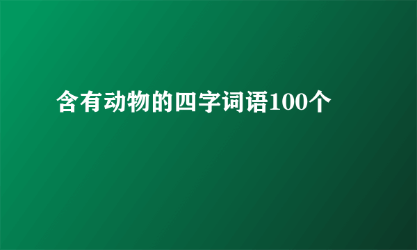 含有动物的四字词语100个