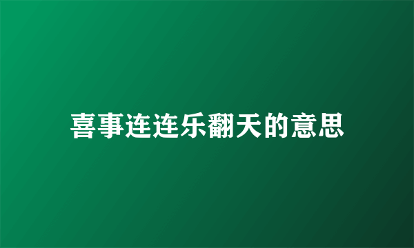 喜事连连乐翻天的意思
