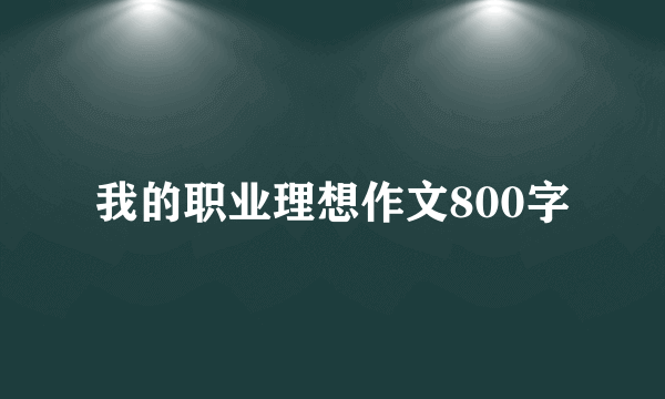我的职业理想作文800字