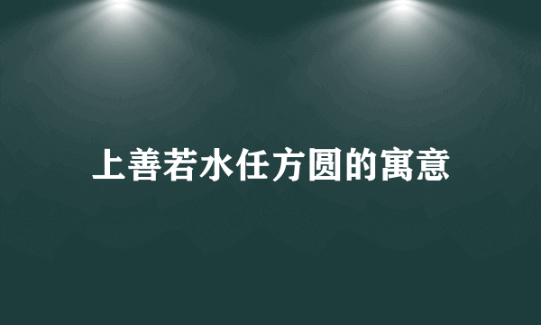 上善若水任方圆的寓意