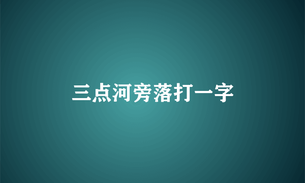 三点河旁落打一字