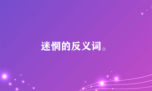 迷惘的反义词。