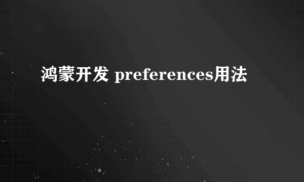 鸿蒙开发 preferences用法