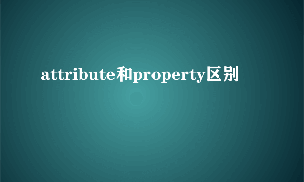 attribute和property区别