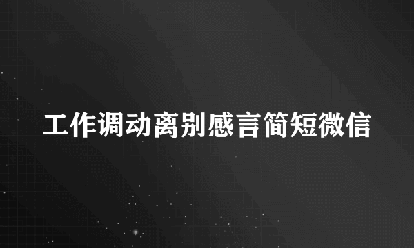 工作调动离别感言简短微信