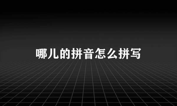 哪儿的拼音怎么拼写