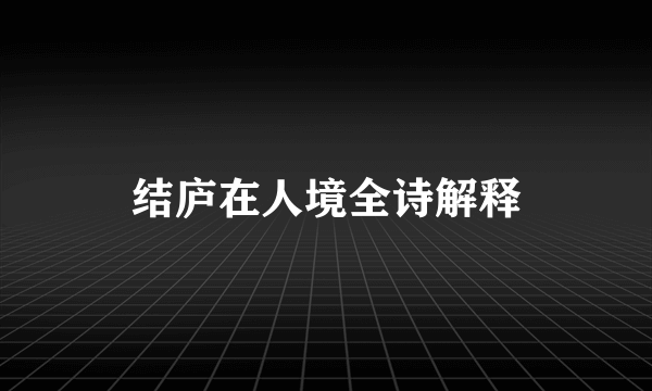 结庐在人境全诗解释