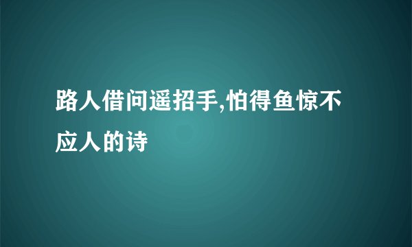 路人借问遥招手,怕得鱼惊不应人的诗
