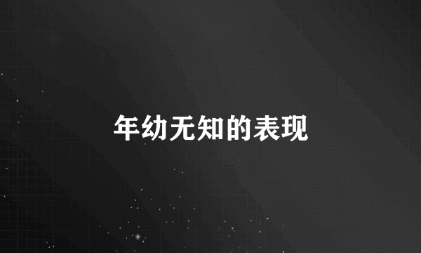 年幼无知的表现