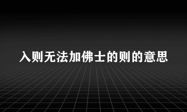 入则无法加佛士的则的意思