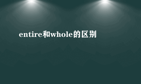 entire和whole的区别