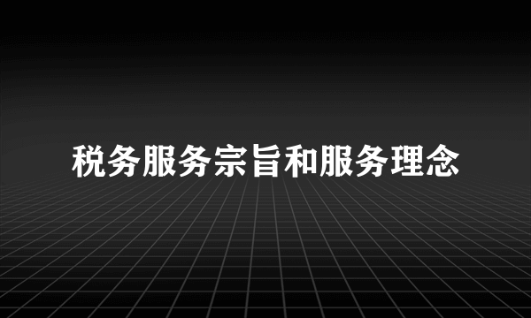 税务服务宗旨和服务理念