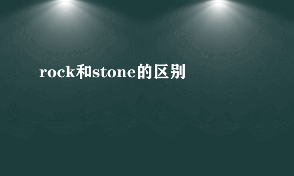 rock和stone的区别