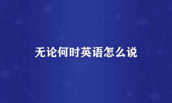 无论何时英语怎么说