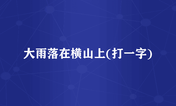 大雨落在横山上(打一字)