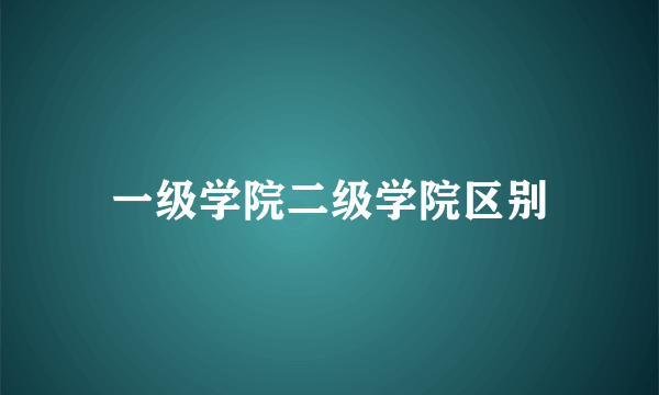 一级学院二级学院区别