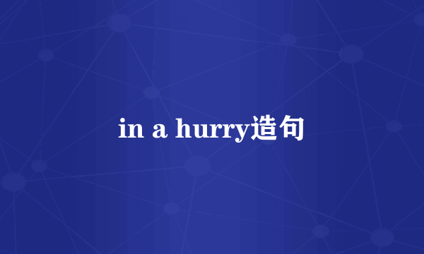 in a hurry造句