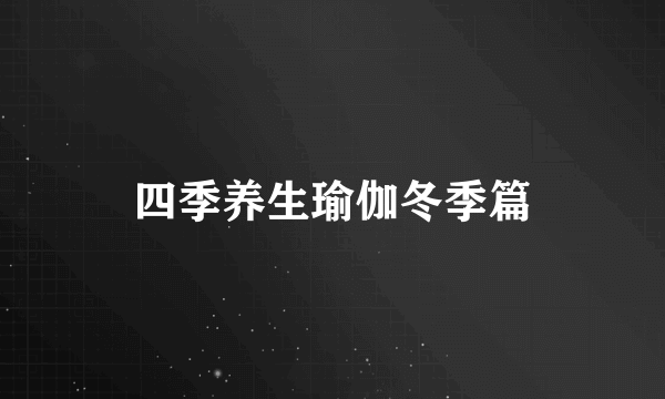 四季养生瑜伽冬季篇