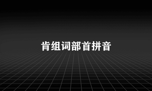 肯组词部首拼音
