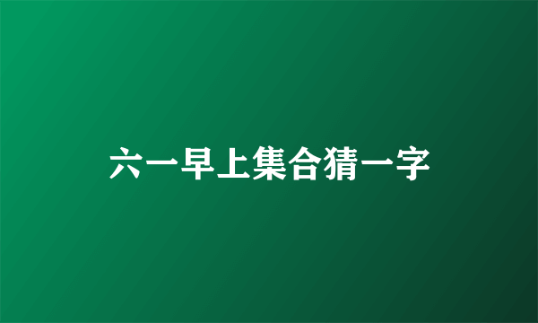 六一早上集合猜一字