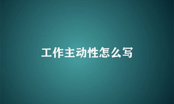 工作主动性怎么写