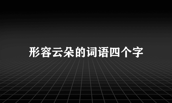 形容云朵的词语四个字
