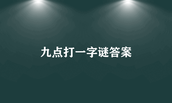 九点打一字谜答案