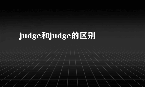 judge和judge的区别