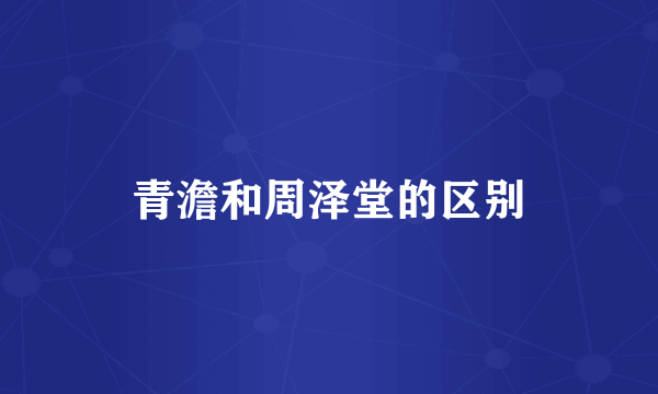 青澹和周泽堂的区别