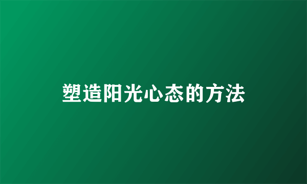 塑造阳光心态的方法