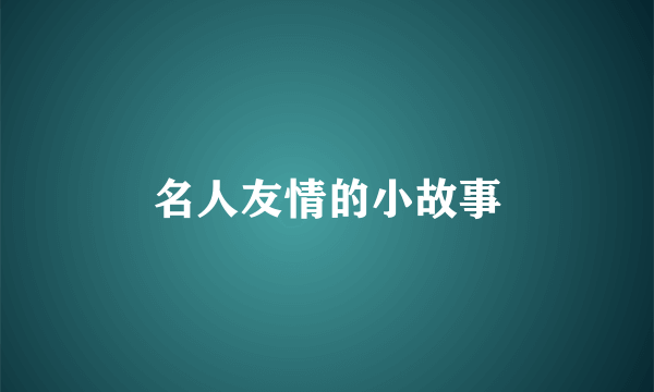 名人友情的小故事